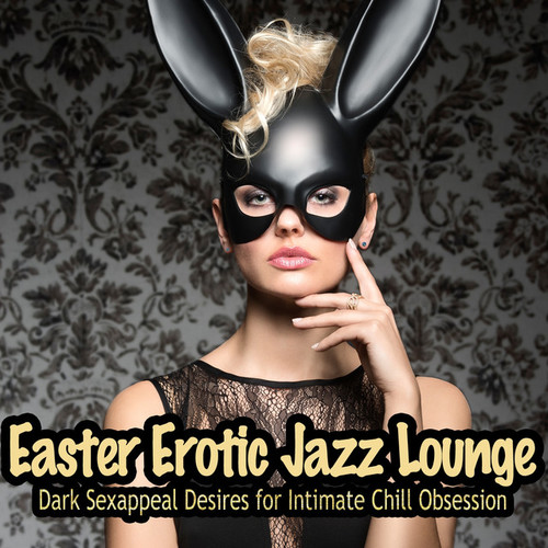 Easter Erotic Jazz Lounge: Dark Sexappeal Desires for Intimate Chill Obsession