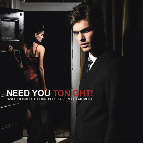 Need You Tonight! Sweet and Smooth Sounds for a Perfect Moment
