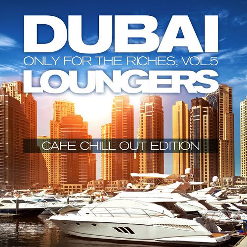 Dubai Loungers, Only For the Riches Vol.5: Cafe Chillout Edition
