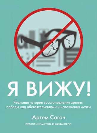 Артём Сагач. Я вижу. Реальная история восстановления зрения, победы над обстоятельствами и исполнения мечты