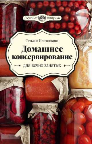 Домашнее консервирование для вечно занятых