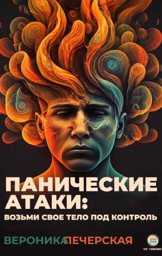 Вероника Печерская. Панические атаки: возьми свое тело под контроль