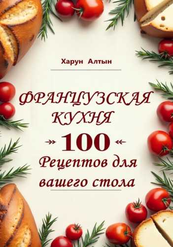 Французская кухня. 100 рецептов для вашего стола