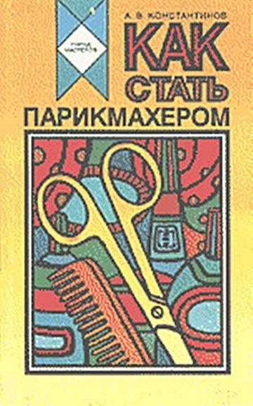 Анатолий Константинов. Как стать парикмахером