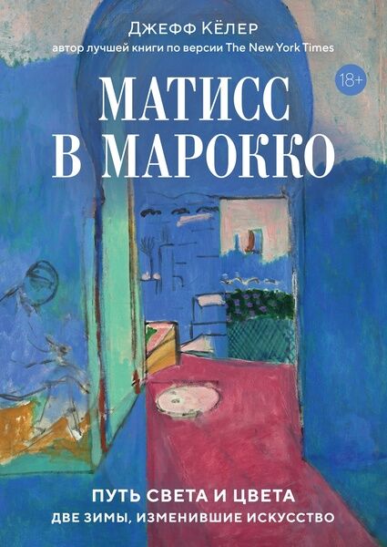 Джефф Кёлер. Матисс в Марокко. Путь света и цвета: две зимы, изменившие искусство