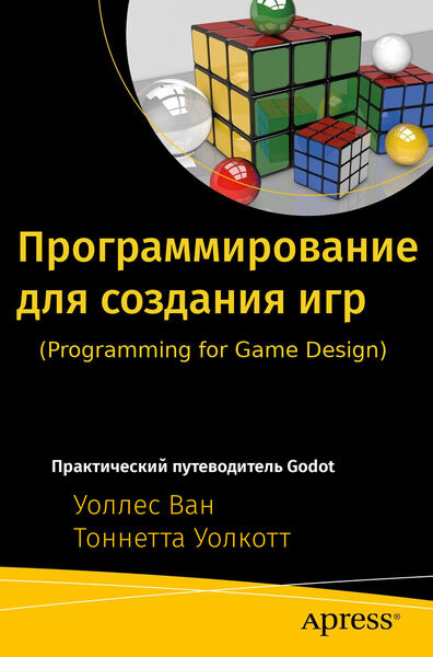Уоллес Ван, Тоннетта Уолкотт. Программирование для создания игр. Практический путеводитель Godot